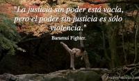 La justicia sin poder est vaca, pero el poder sin justicia es slo violencia.